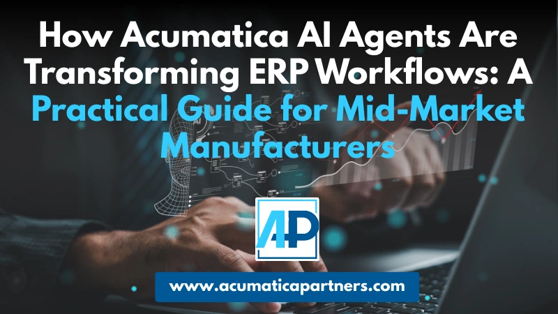 How Acumatica AI Agents Are Transforming ERP Workflows: A Practical Guide for Mid-Market Manufacturers